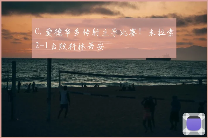 C.爱德华多传射主导比赛！米拉索2-1击败科林蒂安